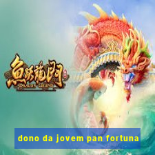 dono da jovem pan fortuna