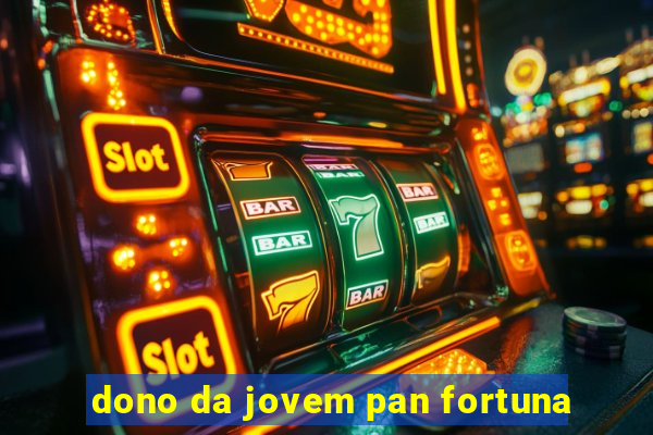 dono da jovem pan fortuna