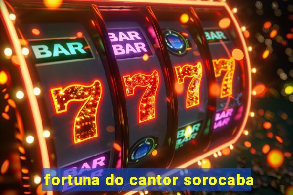 fortuna do cantor sorocaba