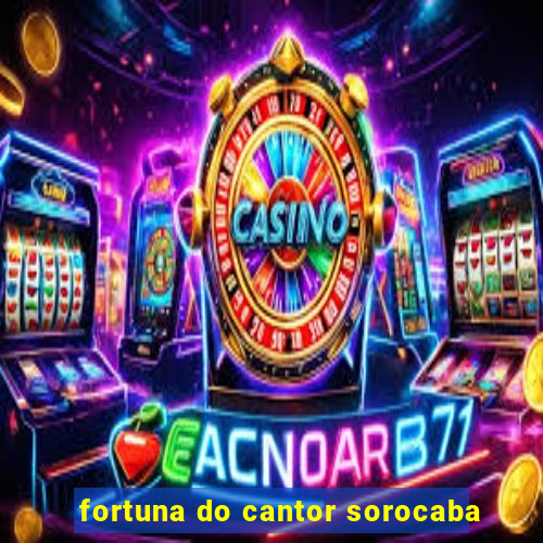 fortuna do cantor sorocaba