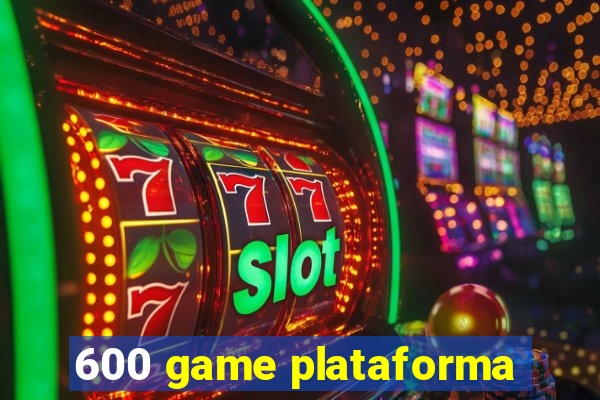 600 game plataforma