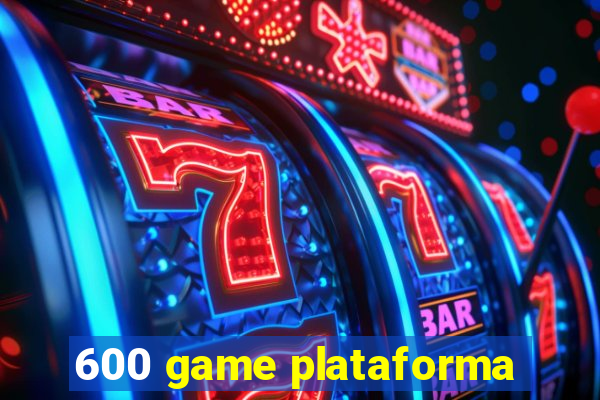 600 game plataforma