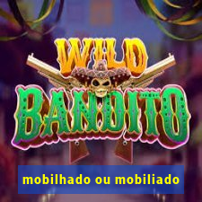 mobilhado ou mobiliado