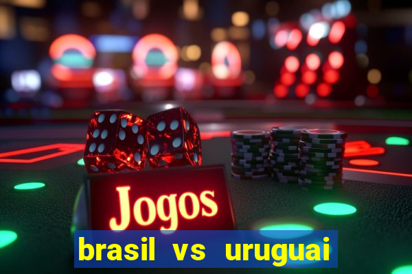 brasil vs uruguai ao vivo multicanais