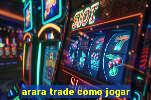 arara trade como jogar