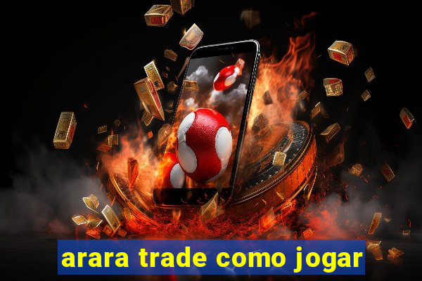 arara trade como jogar