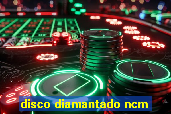 disco diamantado ncm