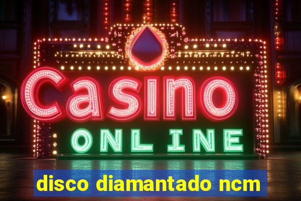 disco diamantado ncm