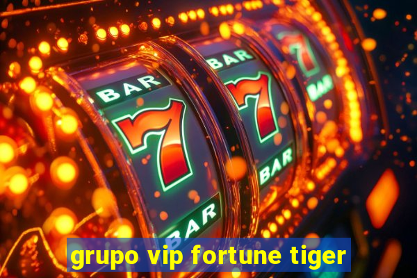 grupo vip fortune tiger