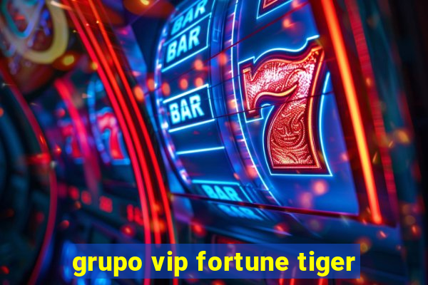 grupo vip fortune tiger