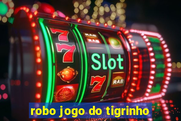 robo jogo do tigrinho