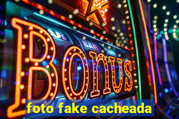 foto fake cacheada