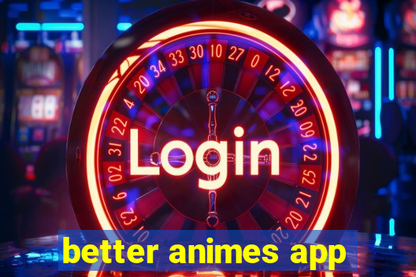 better animes app