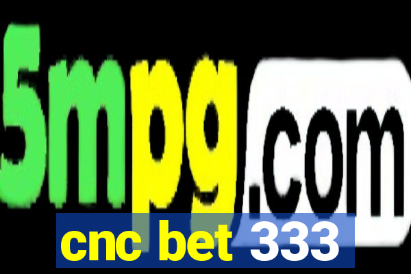 cnc bet 333