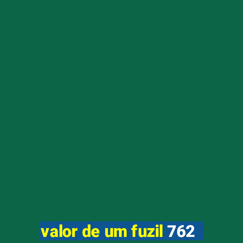 valor de um fuzil 762