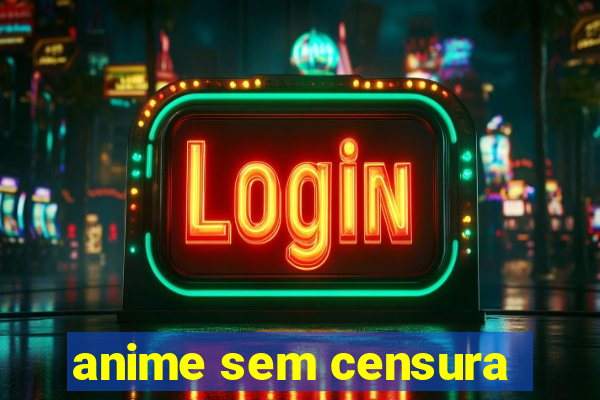 anime sem censura