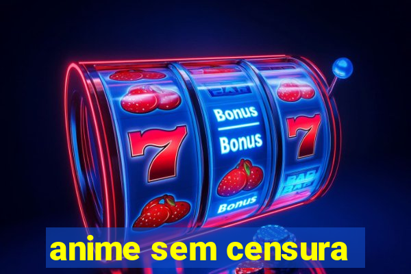 anime sem censura