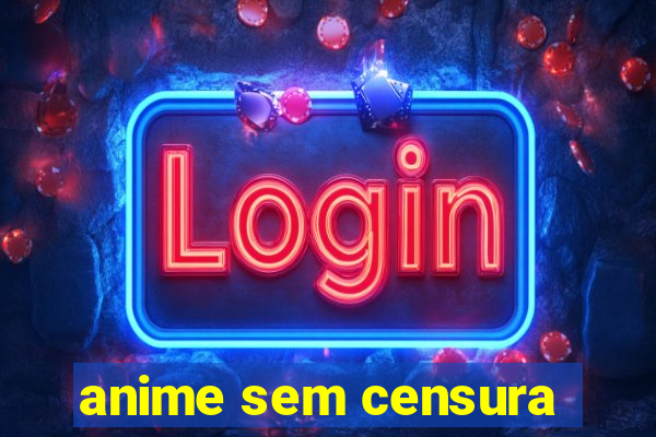 anime sem censura