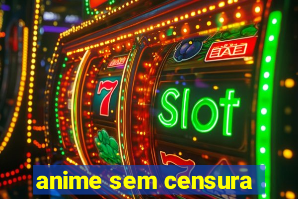 anime sem censura