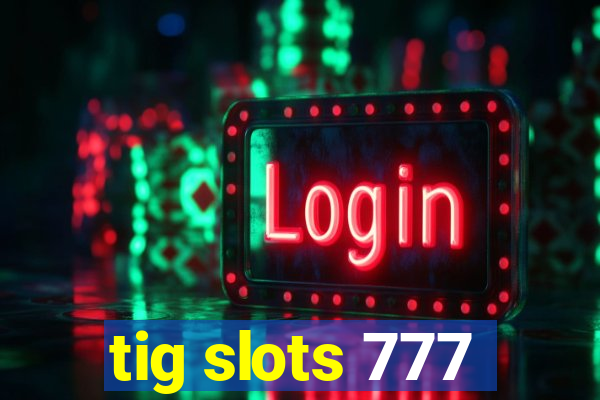 tig slots 777