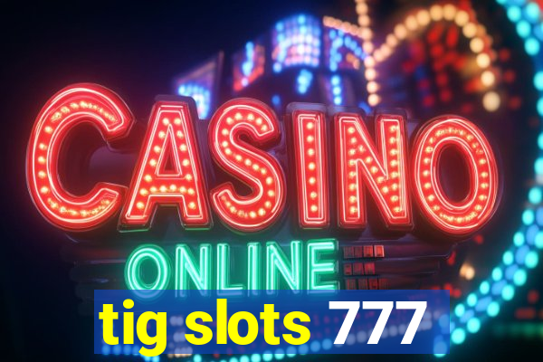 tig slots 777