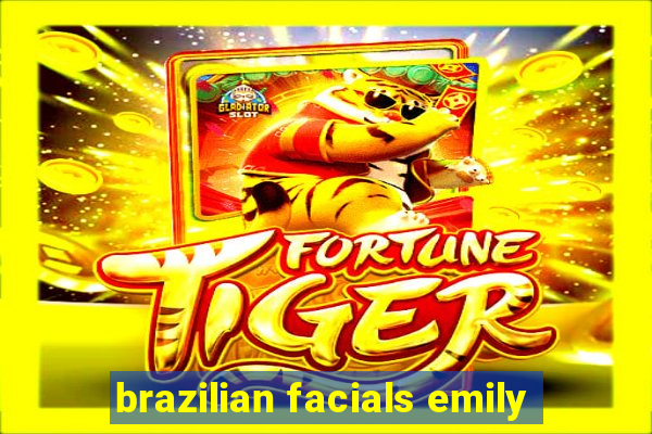 brazilian facials emily