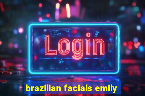 brazilian facials emily