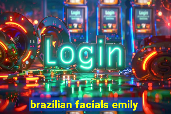 brazilian facials emily