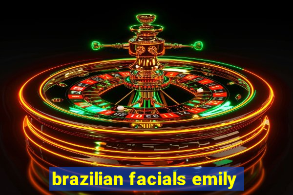 brazilian facials emily