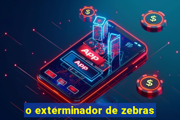 o exterminador de zebras