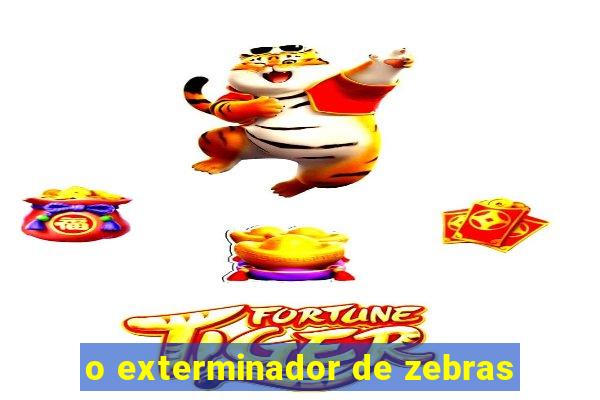 o exterminador de zebras