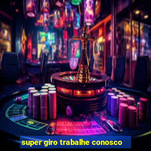 super giro trabalhe conosco