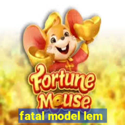 fatal model lem