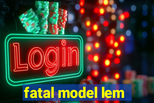 fatal model lem