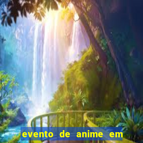 evento de anime em sp hoje