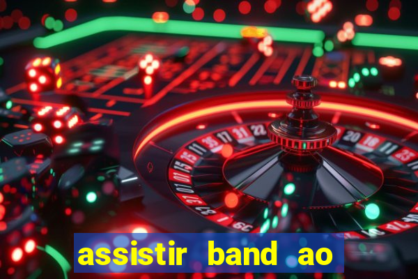 assistir band ao vivo multicanais