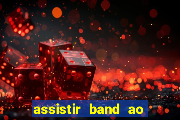 assistir band ao vivo multicanais