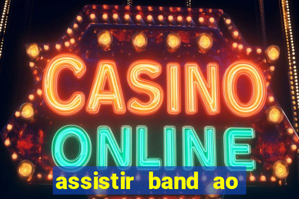 assistir band ao vivo multicanais