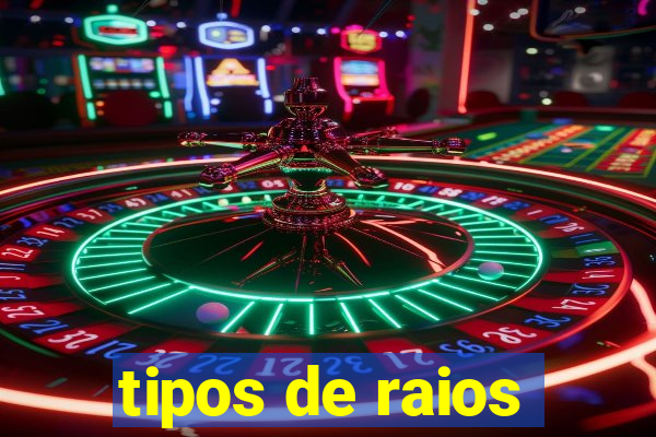 tipos de raios