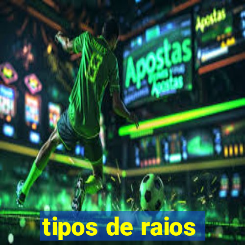 tipos de raios