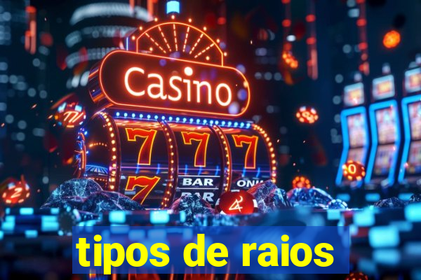 tipos de raios