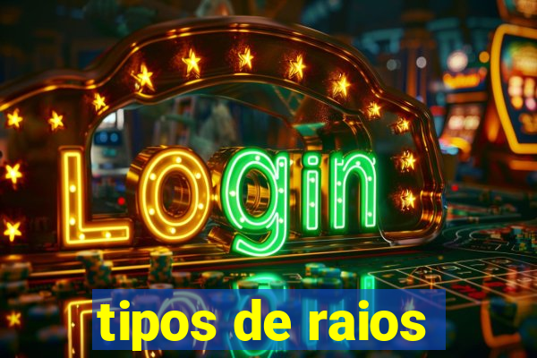 tipos de raios