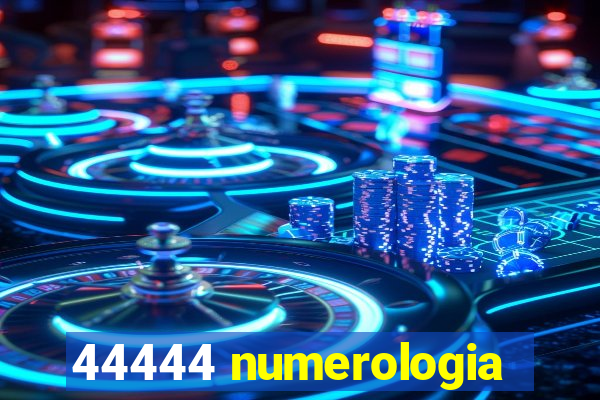 44444 numerologia