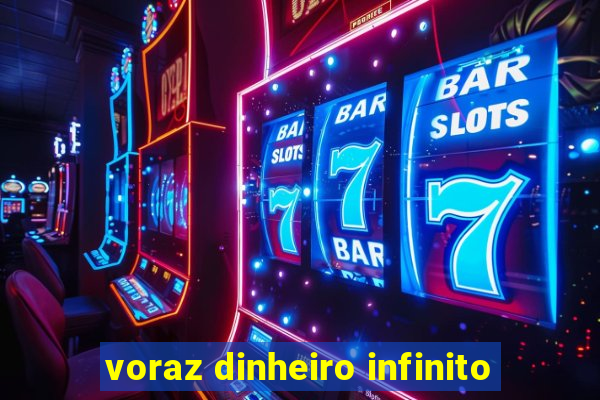 voraz dinheiro infinito