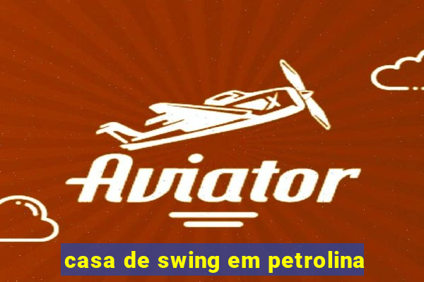 casa de swing em petrolina