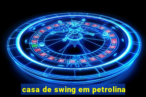 casa de swing em petrolina