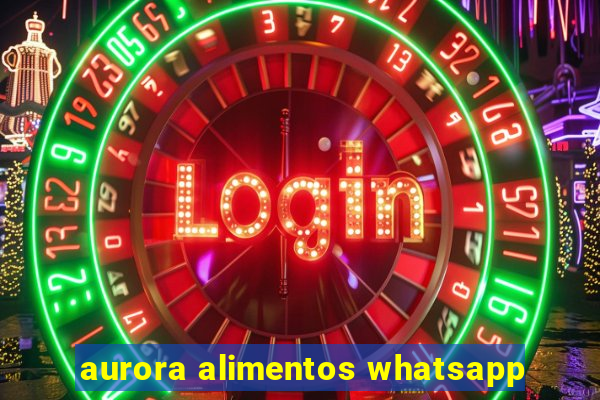 aurora alimentos whatsapp