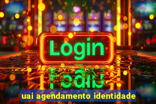 uai agendamento identidade