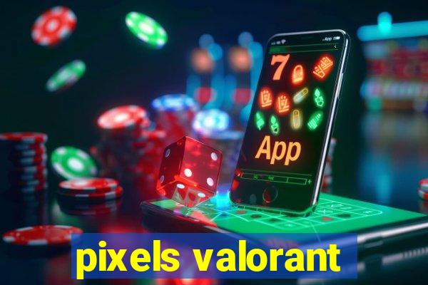 pixels valorant