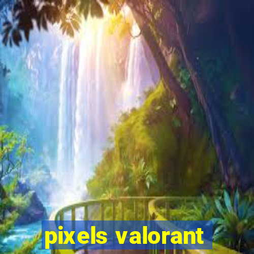 pixels valorant